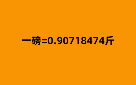 一磅等于多少斤：0.90718474斤或453.59237克